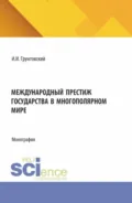 Международный престиж государства в многополярном мире. (Аспирантура, Магистратура). Монография. - Иосиф Иосифович Грунтовский