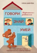 Говори. Знай. Умей. Дефектолог – родителям - Елена Шмелева