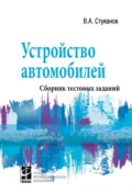 Устройство автомобилей. Сборник тестовых заданий - Вячеслав Александрович Стуканов