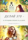 Делай это – и улучшишь зрение за 90 дней - Анастасия Колендо-Смирнова