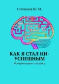 Как я стал ИИ-успешным. История одного запроса - Юрий Михайлович Степанов