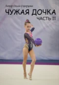 Чужая дочка. Часть 2 - Ольга Скворцова