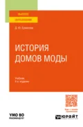 История домов моды 4-е изд., пер. и доп. Учебник для вузов - Дарья Юрьевна Ермилова