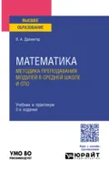 Математика. Методика преподавания модулей в средней школе и спо 2-е изд., испр. и доп. Учебник и практикум для вузов - Виктор Алексеевич Далингер