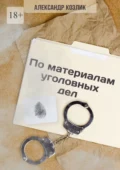 По материалам уголовных дел - Александр Абрамович Козлик