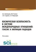 Космическая безопасность в системе международных отношений. Генезис и эволюция подходов. (Аспирантура, Бакалавриат, Магистратура). Монография. - Алексей Евгеньевич Белянцев