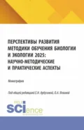 Перспективы развития методики обучения биологии и экологии 2025: научно-методические и практические аспекты. (Аспирантура). Монография. - Ольга Александровна Яскина