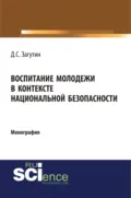 Воспитание молодёжи в контексте национальной безопасности. (Аспирантура, Бакалавриат, Магистратура). Монография. - Дмитрий Сергеевич Загутин