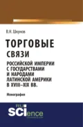 Торговые связи Российской империи с государствами и народами Латинской Америки в XVIII-XIX вв. (Аспирантура, Бакалавриат, Магистратура). Монография. - Владимир Николаевич Шкунов