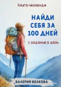 Найди себя за 100 дней. Книга-челлендж. Одно задание в день - Валерия Волкова