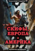 Скифы, Европа и Америка: архивные материалы - Александр Радьевич Андреев