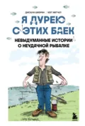 Я дурею с этих баек. Невыдуманные истории о неудачной рыбалке - Джошуа Шифрин