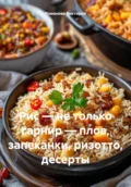 Рис – не только гарнир – плов, запеканки, ризотто, десерты - Романова Алексеевна Виктория