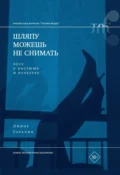 Шляпу можешь не снимать. Эссе о костюме и культуре - Линор Горалик