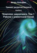 Книга 8. Комплекс маркетинга. Том 1. Работа с клиентской базой - Игорь Борисович Копырин