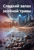 Сладкий запах зелёной травы - Елена Кулешова