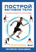 Построй беговое тело. Всеобъемлющий план тренировок для бегунов на любые дистанции