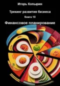 Трекинг развития бизнеса. Книга 10. Финансовое планирование - Игорь Борисович Копырин