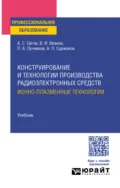 Конструирование и технологии производства радиоэлектронных средств. Ионно-плазменные технологии. Учебник для СПО - Александр Сергеевич Сигов