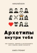 Архетипы внутри тебя. Как познать, принять и использовать все стороны своей личности - Николай Волк