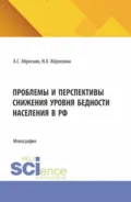 Проблемы и перспективы снижения уровня бедности населения в РФ. (Аспирантура, Магистратура). Монография. - Александр Сергеевич Аброскин