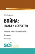 Война: наука и искусство. Книга 4. Вооруженные силы. (Адъюнктура, Аспирантура, Бакалавриат, Магистратура, Специалитет). Монография. - Василий Юрьевич Микрюков