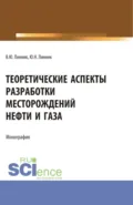 Теоретические аспекты разработки месторождений нефти и газа. (Бакалавриат). Монография. - Юрий Николаевич Линник