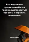 Руководство по организации быта в паре: как договориться обо всём и укрепить отношения - Альберт Рауисович Сафин