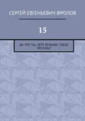 15. Да что ты, черт возьми, такое несешь? - Сергей Евгеньевич Фролов