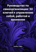 Руководство по самоорганизации: 30 ключей к управлению собой, работой и временем - Альберт Рауисович Сафин