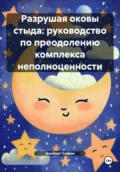 Разрушая оковы стыда: руководство по преодолению комплекса неполноценности - Альберт Рауисович Сафин