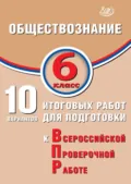 Обществознание. 6 класс. 10 вариантов итоговых работ для подготовки к Всероссийской проверочной работе - О. В. Кишенкова