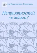 Неприятностей не ждали? - Елена Васильевна Филатова