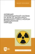 Активация антиоксидантной системы на фоне ее дисбаланса, вызванного стресс-агентом радиационной природы. Учебное пособие для вузов - Данил Наильевич Мингалеев