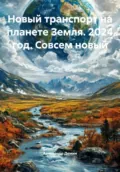 Новый транспорт на планете Земля. 2024 год. Совсем новый - Александр Сергеевич Демин