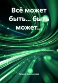 Всё может быть… быть может… - Татьяна Кожевникова
