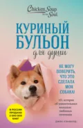 Куриный бульон для души. Не могу поверить, что это сделала моя собака! 101 история об удивительных выходках любимых питомцев - Джек Кэнфилд