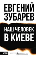 Наш человек в Киеве - Евгений Зубарев
