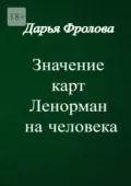 Значение карт Ленорман на человека. Характер, внешность, сфера деятельности и т. д. - Дарья Михайловна Фролова