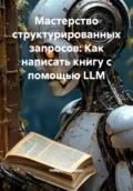 Мастерство структурированных запросов: Как написать книгу с помощью LLM - Нейро Психолог
