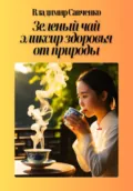 Зеленый чай: эликсир здоровья от природы - Владимир Иванович Савченко