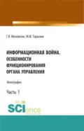 Информационная война. Особенности функционирования органа управления. Часть 1. (Аспирантура, Бакалавриат, Магистратура). Монография. - Геннадий Иванович Москвитин