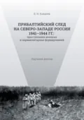 Прибалтийский след на Северо-Западе России 1941–1944 гг. Преступления военных и парамилитарных формирований - Б. Н. Ковалев