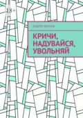 Кричи, надувайся, увольняй - Андрей Волков