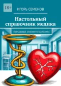 Настольный справочник медика. Передовые знания о болезнях - Игорь Павлович Семенов