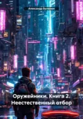 Оружейники. Книга 2. Неестественный отбор - Александр Павлович Быченин