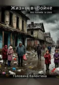 Жизнь в Войне ( без паники и слез) - Валентина Алексеевна Головина