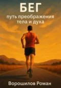 Бег: путь преображения тела и духа - Роман Николаевич Ворошилов