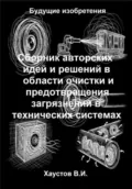 Сборник авторских физико-технических идей и решений в области очистки и предотвращения загрязнений в технических системах - Владимир Игоревич Хаустов