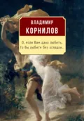О, если Вам дано любить, то Вы любите без оглядки - Владимир Иванович Корнилов